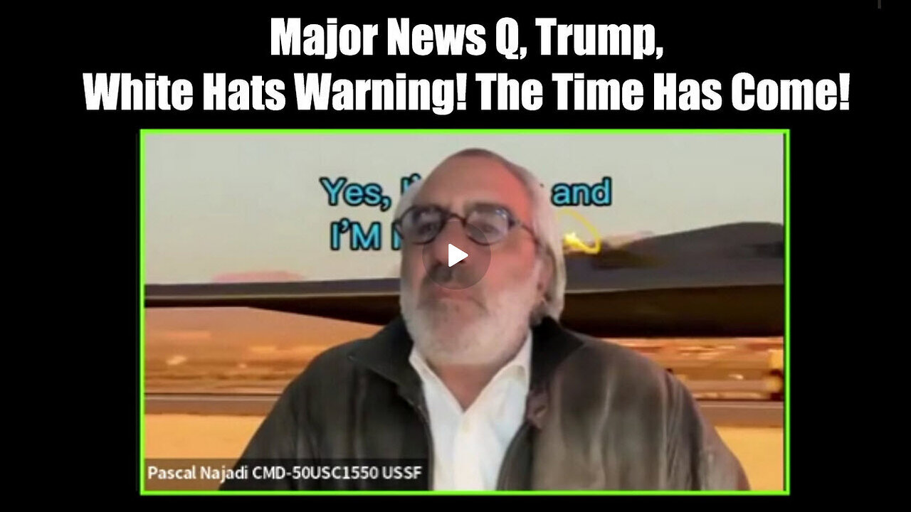 ICYMI -Pascal Najadi Major News Q, Trump - White Hats Warning! The Time Has Come!