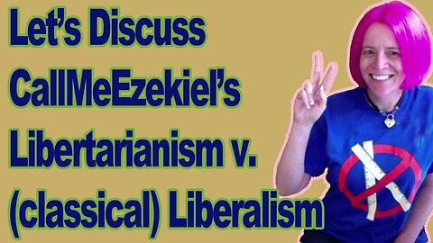 Let's Discuss Libetarianism v. (classical) Liberalism by CallMeEzekiel