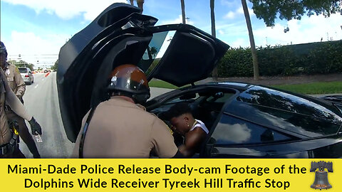 Miami-Dade Police Release Body-cam Footage of the Dolphins Wide Receiver Tyreek Hill Traffic Stop