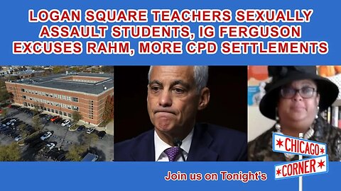 Logan Square Teachers Sexually Assault Students, Former IG Excuses Rahm, More CPD Settlements