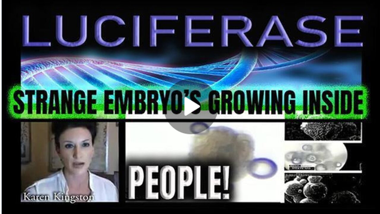 LUCIFERASE|STRANGE EMBRYOS GROWING INSIDE PEOPLES BODIES AND MORE |Karen Kingston - 2022