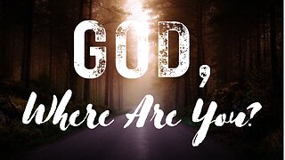 God, Where Are You?