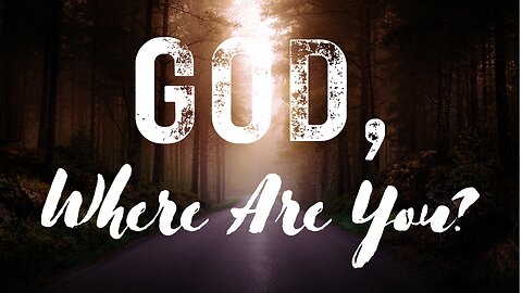 God, Where Are You?