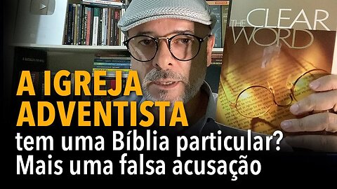 A Igreja Adventista tem uma Bíblia particular? Mais uma falsa acusação