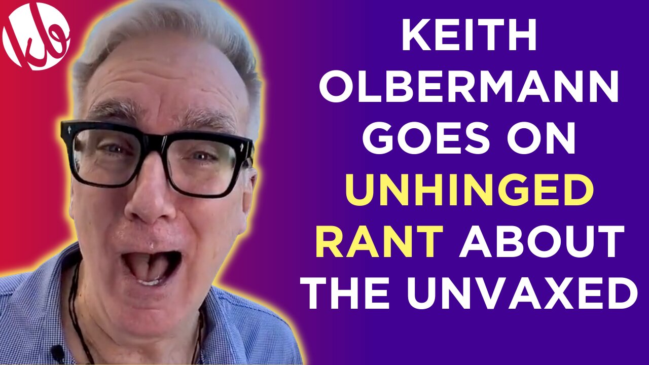 Keith Olbermann goes on INSANE unhinged rant about the unvaccinated