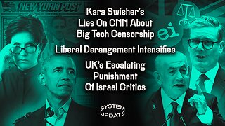 Kara Swisher's Lies On CNN About Big Tech Censorship; Liberal Derangement Intensifies; UK's Escalating Punishment Of Israel Critics | SYSTEM UPDATE #355