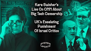 Kara Swisher's Lies On CNN About Big Tech Censorship; UK's Escalating Punishment Of Israel Critics | SYSTEM UPDATE #355