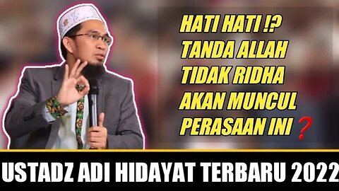 Ustadz Adi Hidayat : Hati Hati !? Tanda Allah tidak Ridha Akan muncul Perasaan ini