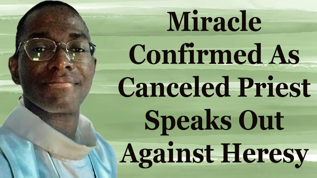 Miracle Confirmed As Canceled Priest Speaks Out Against Heresy