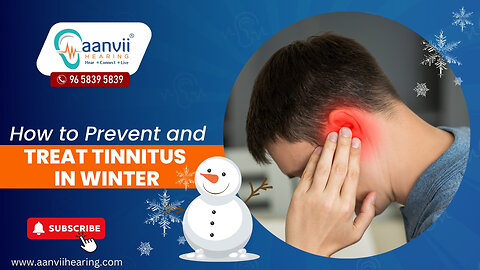 How to Prevent and Treat Tinnitus in Winter?|Aanvii Hearing