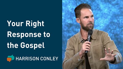 The Right Response to the Gospel | Harrison Conley