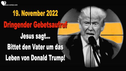 19.11.2022 🙏 Dringender Gebetsaufruf... Jesus sagt: Bittet den Vater um das Leben von Donald Trump!