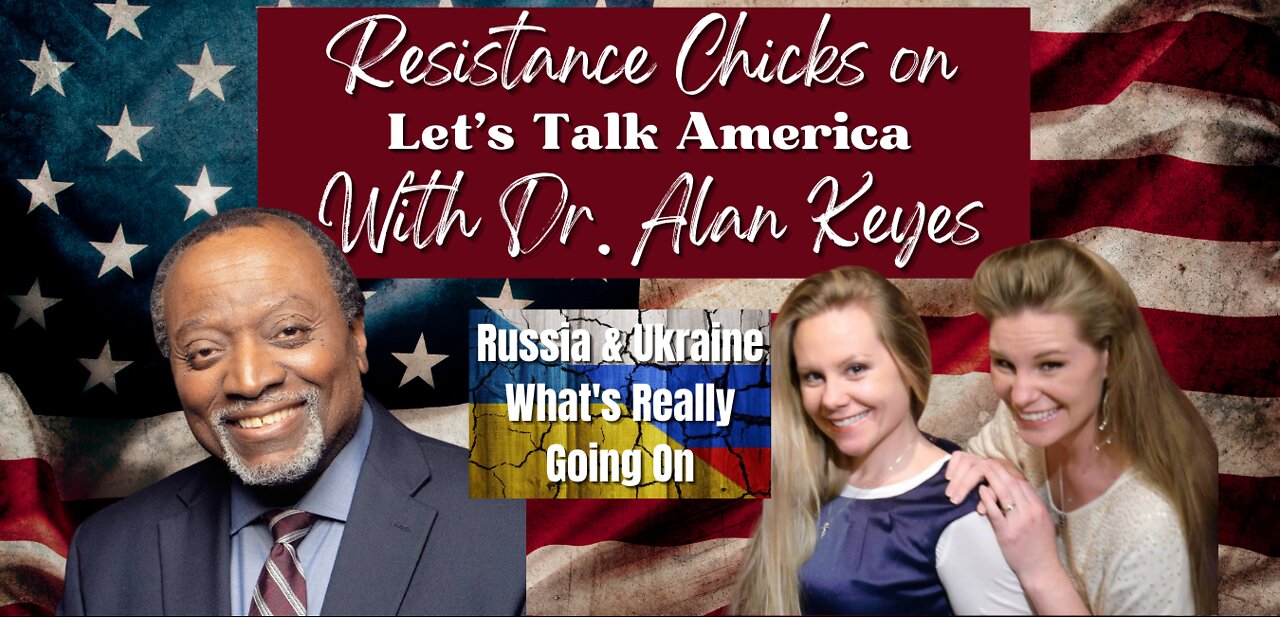 Russia & Ukraine: Resistance Chicks w/ Dr. Alan Keyes