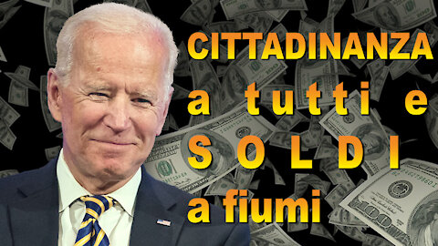 Cittadinanza a tutti e soldi a fiumi. Evviva Biden!