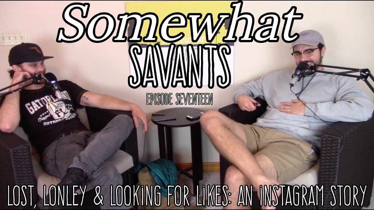 Lost, Lonely & Looking for Likes | #17 | Somewhat Savants