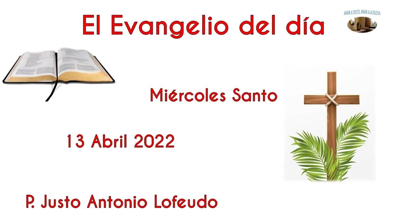 El Evangelio del día. Miércoles Santo. P. Justo Antonio Lofeudo. (13.04.2022).