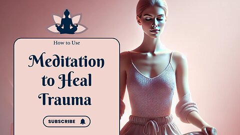 How to Use Meditation and Energy Healing to Heal Trauma