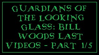 Guardians of the Looking Glass: Bill Woods last Videos - Part 1/5