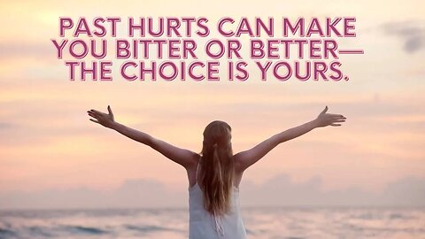 Past hurts can make you bitter or better—the choice is yours.