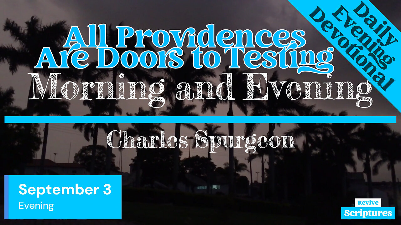 September 3 Evening Devotional | All Providences Are Doors to Testing | Morning & Evening, Spurgeon