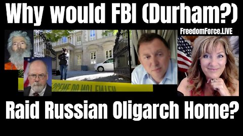 WHY WOULD FBI (DURHAM) RAID OLEG DERIPASKA RUSSIAN OLIGARCH HOME? 10-20-21