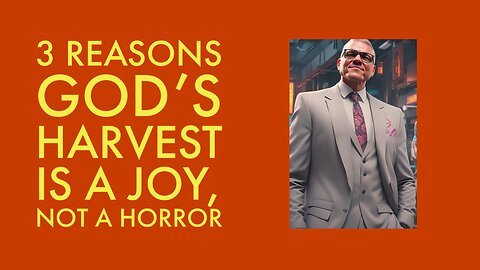 3 Reasons God’s Harvest Is a Joy, Not a Horror