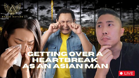 How To Get Over A HEARTBREAK As An ASIAN MAN