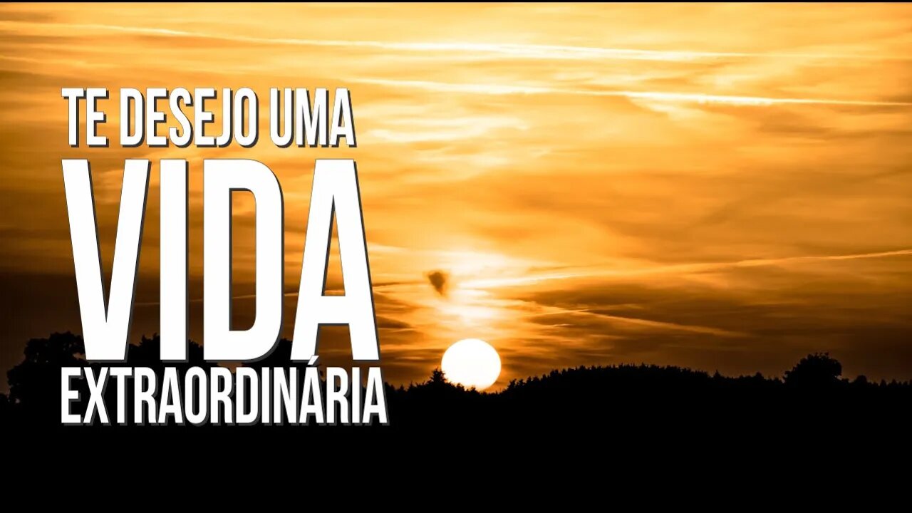 DESEJO QUE VOCÊ TENHA O EXTRAORDINÁRIO EM SUA VIDA