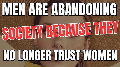 Men are Abandoning Society Because They no Longer Trust Women