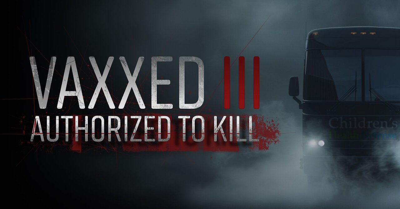 Documentary: VAXXED 3-Authorized To Kill