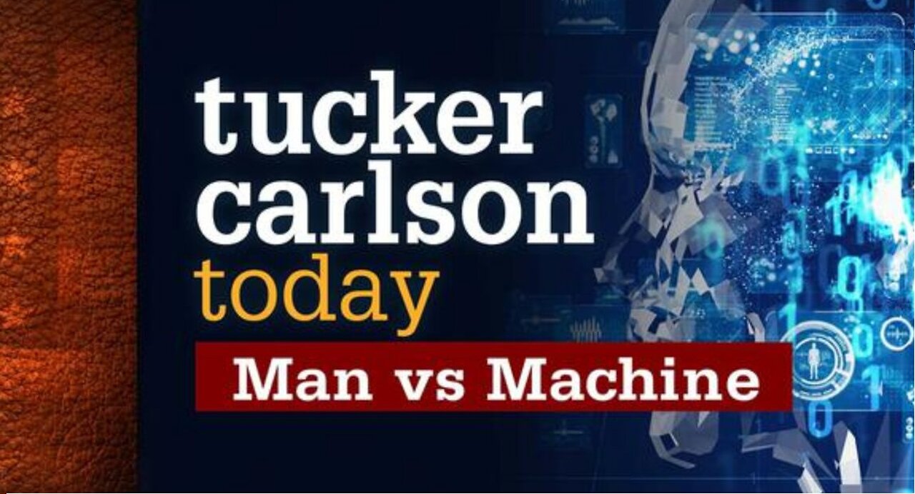 Tucker Carlson Today >>> Man vs Machine