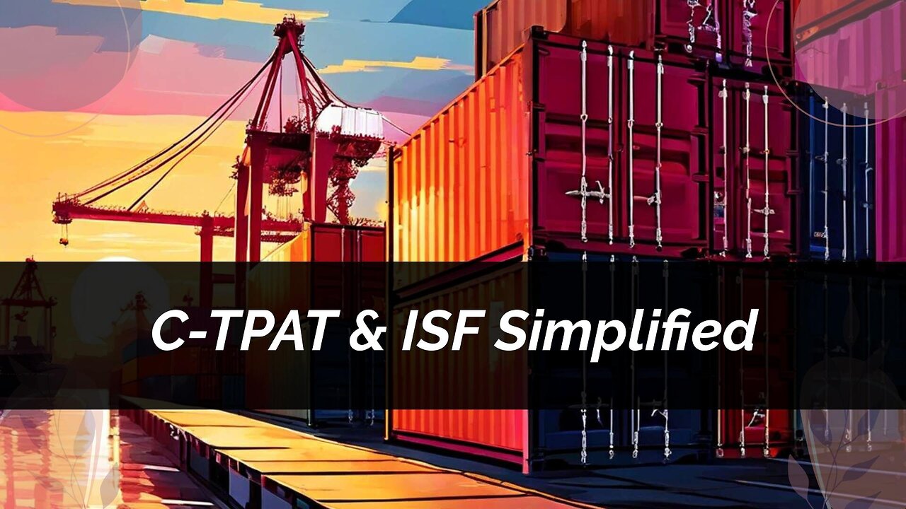 Mastering C-TPAT and ISF Compliance: A Guide for Importers and Customs Brokers