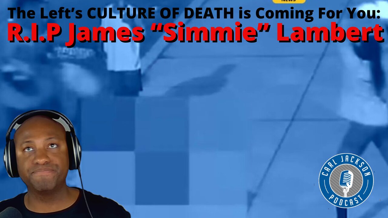 The Left’s CULTURE OF DEATH is Coming For You: R.I.P James “Simmie” Lambert