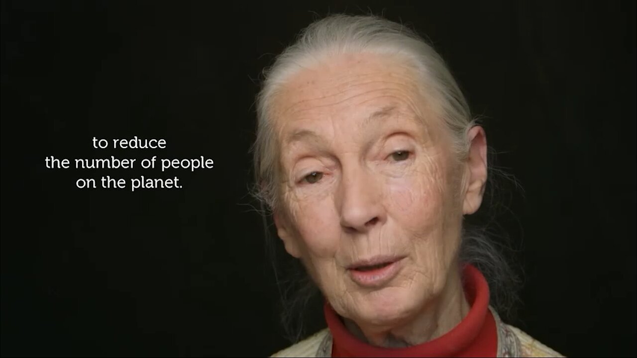 Jane Goodall, would love nothing more than to "reduce the number of people on the planet".