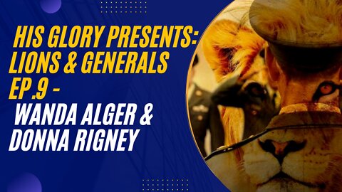 His Glory Presents: Lions & Generals EP.9 - featuring Wanda Alger & Donna Rigney