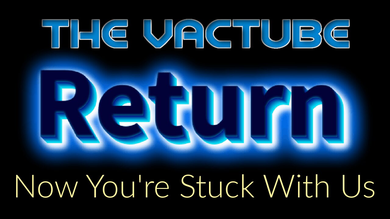 Return of the Vactube!!!!!!!