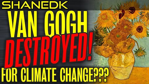 Van Gogh DESTROYED for Climate Change???