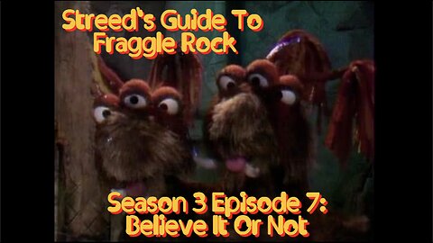Streed's Guide To Fraggle Rock 3x7: Believe It Or Not