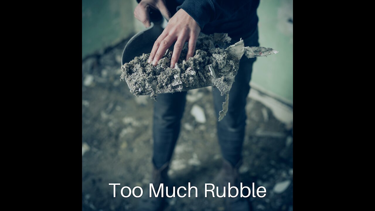 Too Much Rubble