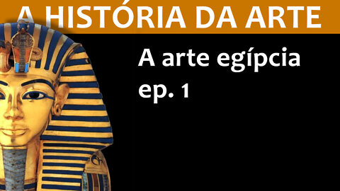 A arte egípcia - A HISTÓRIA DA ARTE - EP2.1