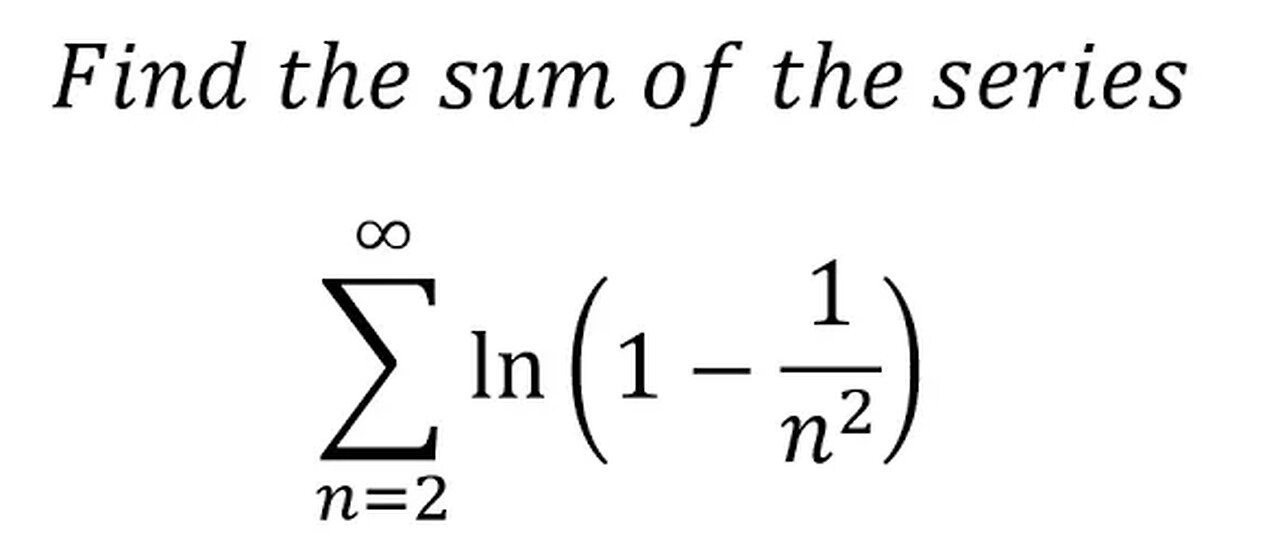 Calculus Help: Find the sum of the series ∑_(n=2) to ∞ ln⁡(1-1/n^2 ) - Techniques