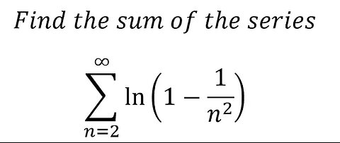 Calculus Help: Find the sum of the series ∑_(n=2) to ∞ ln⁡(1-1/n^2 ) - Techniques