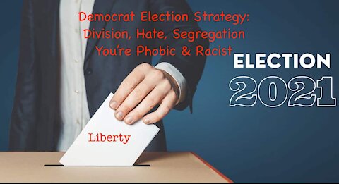 Democrat Election Strategy: Division, Hate, Segregation You’re Phobic & Racist
