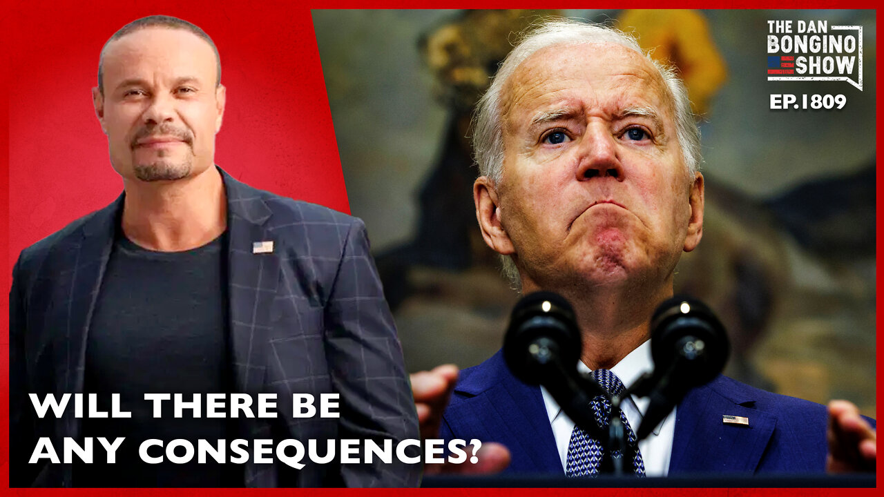 Will There Be Any Consequences For This? (Ep. 1809) - The Dan Bongino Show