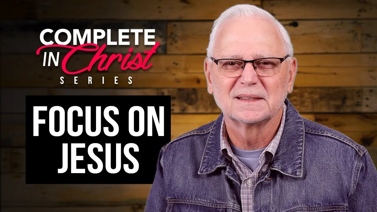 Complete In Christ Series: Focus on Jesus