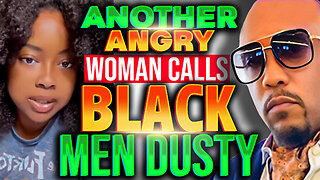 Yet ANOTHER Butthurt Black Woman Calls Black Men "Dusty" - SMH!