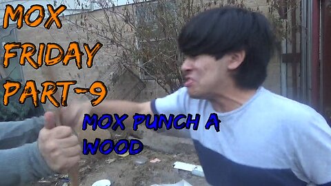 (Mox Friday Day Part 9)-Mox Punch a Wood