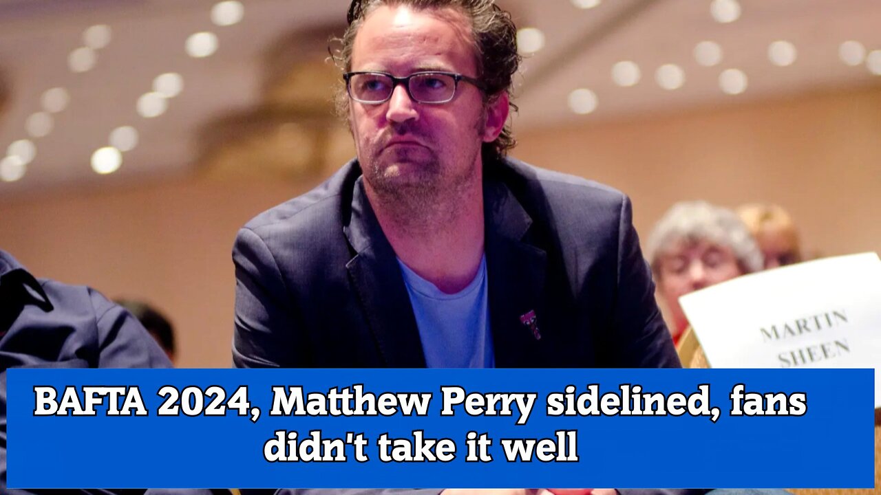 BAFTA 2024, Matthew Perry sidelined, fans didn't take it well