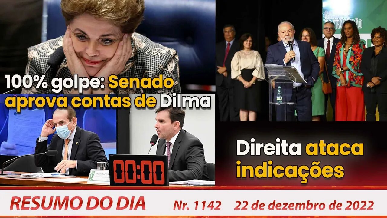 100% golpe: Senado aprova contas de Dilma. Direita ataca indicações - Resumo do Dia Nº1142 -22/12/22