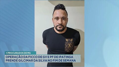 + Procurados de MG: Operação da Ficco de GV e PF de Ipatinga prende Gilcimar da Silva.